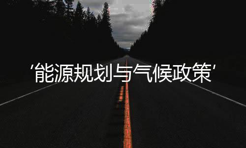 ‘能源规划与气候政策’之——中国应对气候变化国家自主贡献