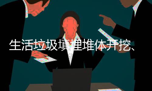 生活垃圾填埋堆体开挖、筛分异味控制措施研究