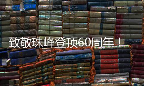 致敬珠峰登顶60周年！中国移动咪咕献上全球首次5G攀峰云直播