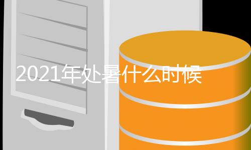 2021年处暑什么时候结束
